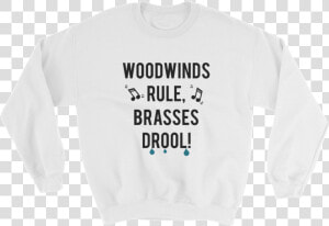 Woodwinds Rule Brasses Drool Sweatshirt   Half Your Age Plus Seven  HD Png Download