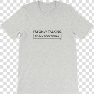 Only Talking To My Dog Tee Class Lazyload Lazyload  HD Png Download