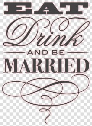 Eat  Drink  And Be Merry   Eat Drink Be Married  HD Png Download