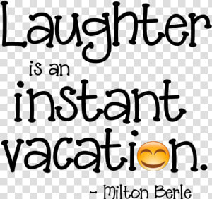 Laughter Is An Instant Vacation  HD Png Download