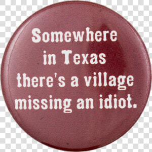 There S A Village Missing An Idiot Political Button   Village Idiot  HD Png Download