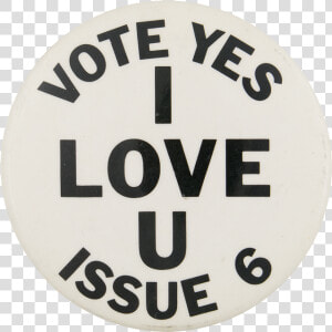 Vote Yes I Love U Issue 6 Political Button Museum   Circle  HD Png Download