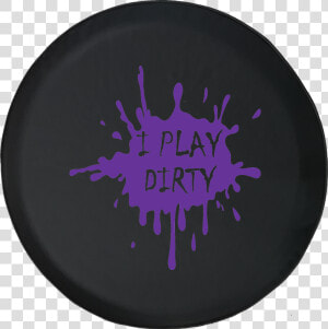 I Play Dirty Mud Splatter Offroad Jeep Rv Camper Spare   Circle  HD Png Download