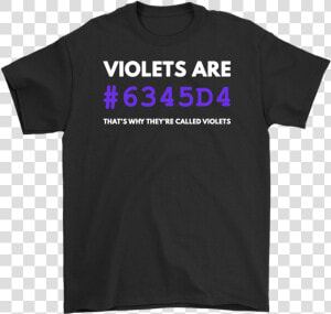 Violets Are Violet   Shirt  HD Png Download