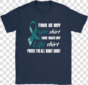 Ovarian Cancer Teal Ribbon My Fight Shirt My Life Shirts   T shirt  HD Png Download