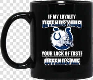 My Loyalty And Your Lack Of Taste Indianapolis Colts  HD Png Download