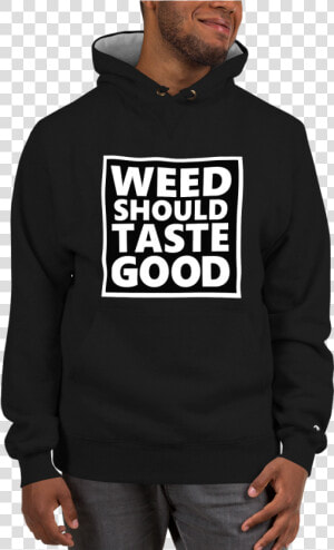 Weed Should Taste Good   Hoodie  HD Png Download