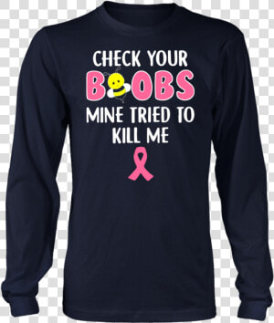 Bee Check Your Boobs Mine Tried To Kill Me Breast Cancer   Long sleeved T shirt  HD Png Download