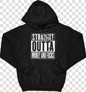 Straight Outta Money And F cks Hoodie   Hoodie  HD Png Download