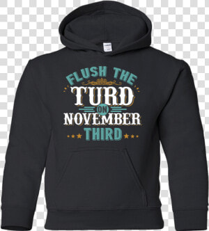 Flush The Turd On November Third   Hoodie  HD Png Download