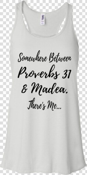 Somewhere Between Proverbs 31 And Madea Shirt  Hoodie   Active Tank  HD Png Download