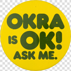 Okra Is Ok Ask Me Ask Me Button Museum   Circle  HD Png Download