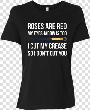 Roses Are Red My Eyeshadow Is Too I Cut My Crease So   Tpb Shirt  HD Png Download