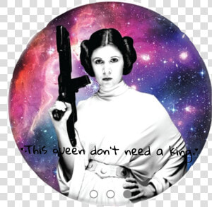 Princess Leia “this Queen Dont Need A King”   Galaxy Leia  HD Png Download