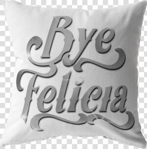 Bye Felicia Pillow Data large Image   cdn   Cushion  HD Png Download