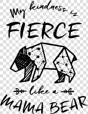 My Kindness Is Fierce Like A Mama Bear  HD Png Download