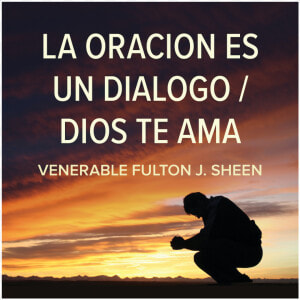 La Oración Es Un Diálogo   Dios Te Ama Por Fulton Sheen  HD Png Download