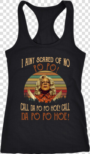 Retro Madea I Ain T Scared Of No Po Po Call Da Po Po   If It Doesn T Challenge You It Won T Change You Shirt  HD Png Download