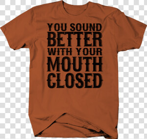 Sound Better With Your Mouth Closed Funny Rude Sarcasm   Active Shirt  HD Png Download