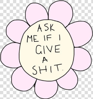 Text Flower Offensive Text Transparent Transparency   Ask Me If I Give A Damn  HD Png Download