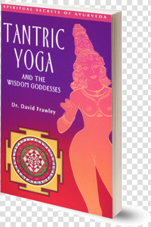 Tantric Yoga And The Goddesses Of Wisdom David Frawley  HD Png Download