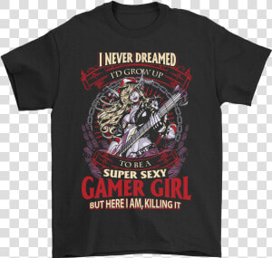 I Never Dreamed I D Grow Up To Be A Super Sexy Gamer   System Of A Down Merch  HD Png Download