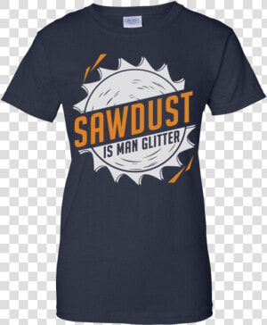 Sawdust Is Man Glitter 939 9259 73546174   Class Of 2022 Shirt  HD Png Download