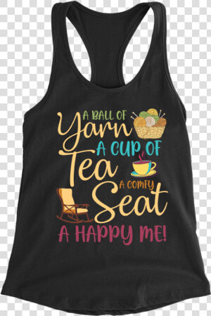 A Ball Of Yarn A Cup Of Tea A Comfy Seat A Happy Me   Active Tank  HD Png Download