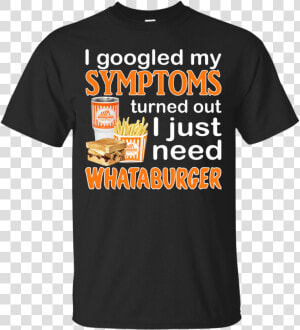 I Googled My Symptoms Turned Out I Just Need Whataburger  HD Png Download