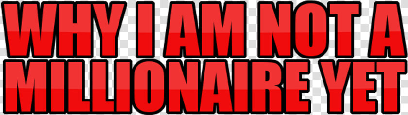 Why I Am Not A Millionaire Yet  HD Png DownloadTransparent PNG