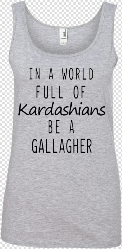 In A World Full Of Kardashians Be A Gallagher Shirt   HD Png DownloadTransparent PNG