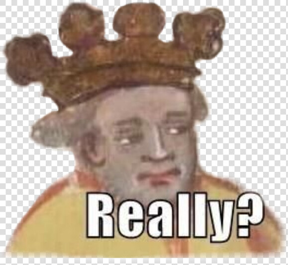  medieval  meme  medievalmeme  art  king  crown  really   You Get Murdered But You Already Dead Inside  HD Png DownloadTransparent PNG