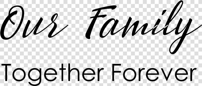 Our Family Together Foever   Family Quotes Png  Transparent PngTransparent PNG