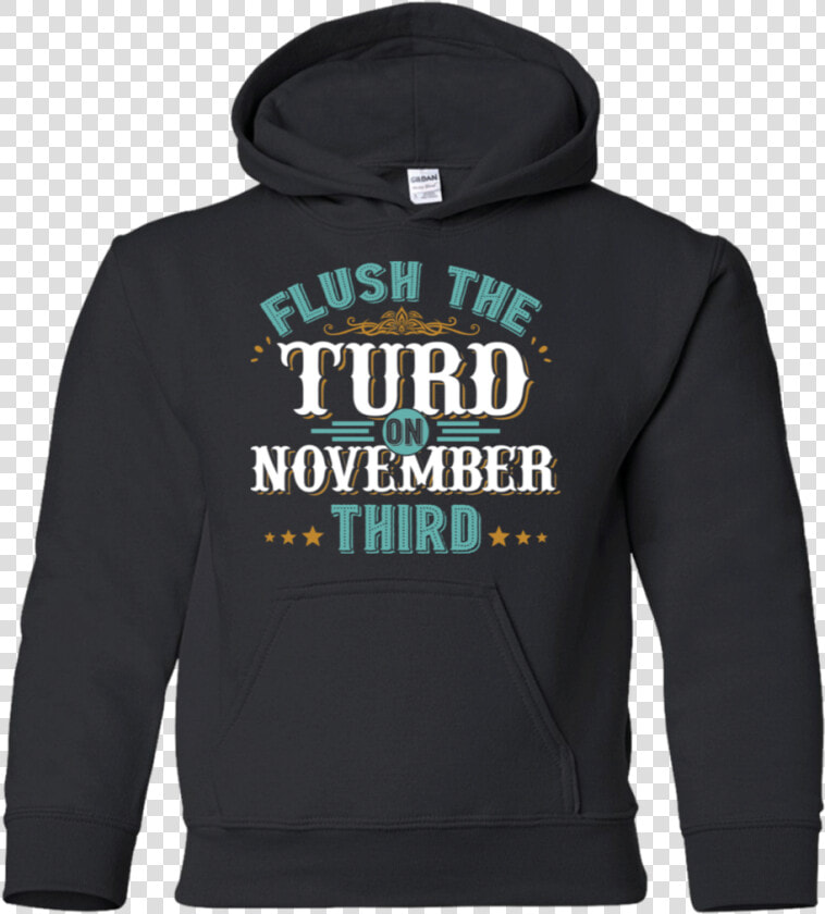 Flush The Turd On November Third   Hoodie  HD Png DownloadTransparent PNG