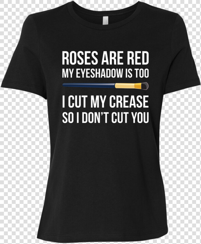 Roses Are Red My Eyeshadow Is Too I Cut My Crease So   Tpb Shirt  HD Png DownloadTransparent PNG