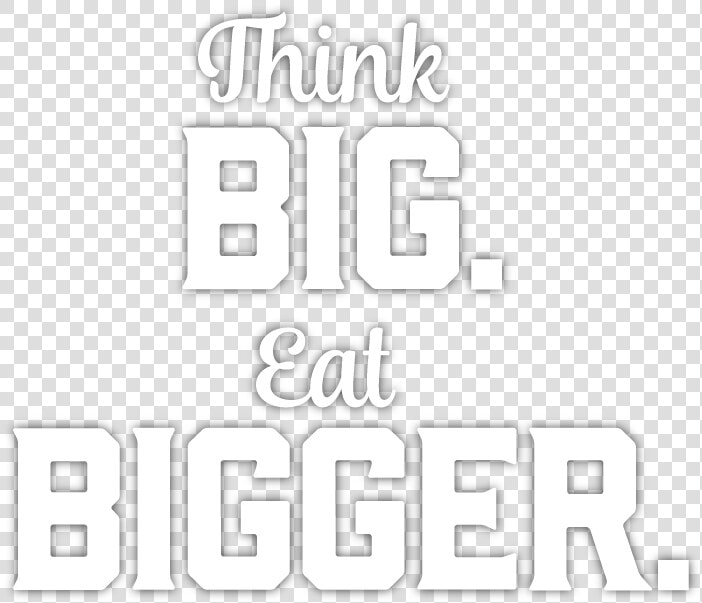 Think Big Eat Big  HD Png DownloadTransparent PNG