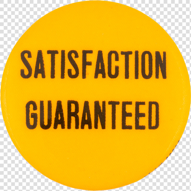 Satisfaction Guaranteed Social Lubricator Button Museum   Signs  HD Png DownloadTransparent PNG