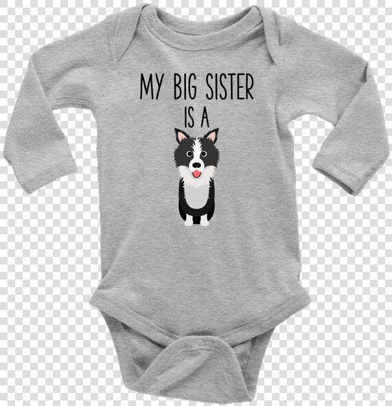 My Big Sister Is A Border Collie Long Sleeve Baby Onesie    Daddy Poked Mommy Now I M Here  HD Png DownloadTransparent PNG