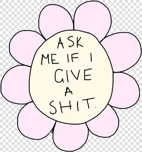 Text Flower Offensive Text Transparent Transparency   Ask Me If I Give A Damn  HD Png DownloadTransparent PNG