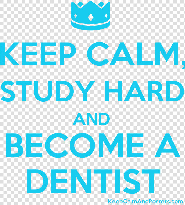 Keep Calm  Study Hard And Become A Dentist Poster   Keep Calm And Catch Kony  HD Png DownloadTransparent PNG