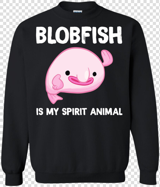 Blobfish Is My Spirit Animal Funny Tshirt  meme Birthday   Sweatshirt  HD Png DownloadTransparent PNG